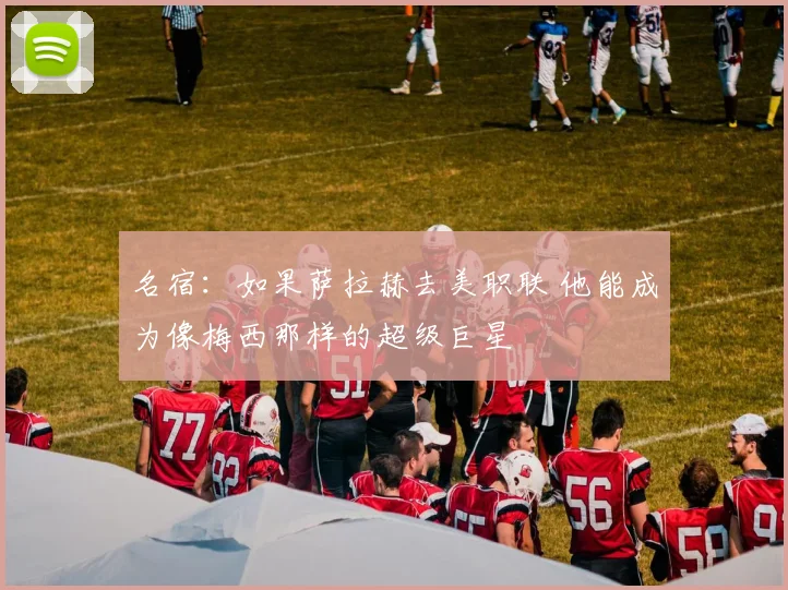 名宿：如果萨拉赫去美职联 他能成为像梅西那样的超级巨星